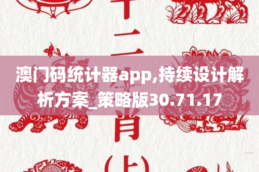 澳门码统计器app,持续设计解析方案_策略版30.71.17