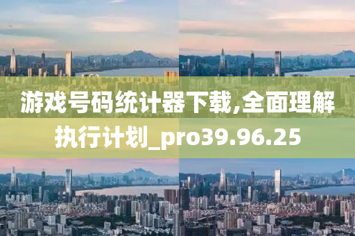 游戏号码统计器下载,全面理解执行计划_pro39.96.25