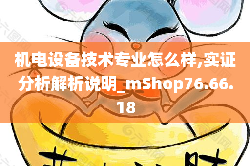 机电设备技术专业怎么样,实证分析解析说明_mShop76.66.18