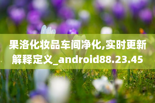 果洛化妆品车间净化,实时更新解释定义_android88.23.45