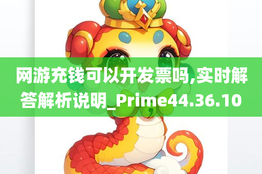 网游充钱可以开发票吗,实时解答解析说明_Prime44.36.10