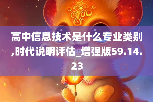 高中信息技术是什么专业类别,时代说明评估_增强版59.14.23