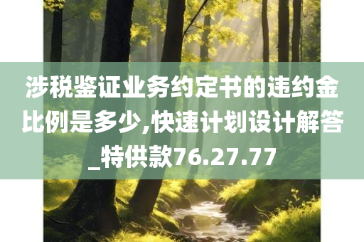 涉税鉴证业务约定书的违约金比例是多少,快速计划设计解答_特供款76.27.77