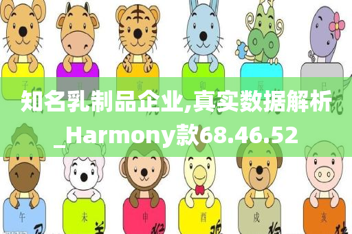 知名乳制品企业,真实数据解析_Harmony款68.46.52