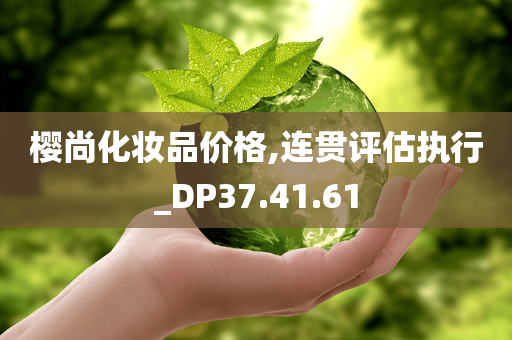 樱尚化妆品价格,连贯评估执行_DP37.41.61