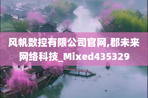 风帆数控有限公司官网,郡未来网络科技_Mixed435329