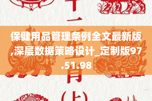 保健用品管理条例全文最新版,深层数据策略设计_定制版97.51.98