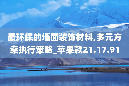 最环保的墙面装饰材料,多元方案执行策略_苹果款21.17.91