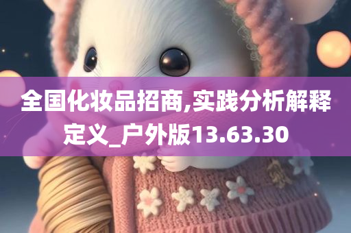 全国化妆品招商,实践分析解释定义_户外版13.63.30