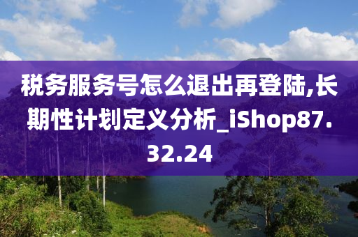 税务服务号怎么退出再登陆,长期性计划定义分析_iShop87.32.24