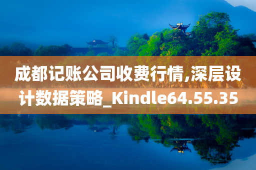 成都记账公司收费行情,深层设计数据策略_Kindle64.55.35