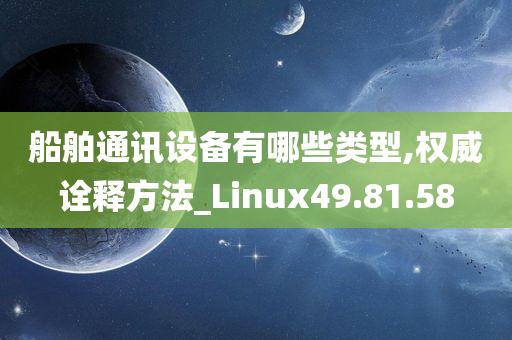 船舶通讯设备有哪些类型,权威诠释方法_Linux49.81.58