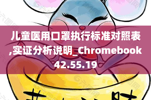 儿童医用口罩执行标准对照表,实证分析说明_Chromebook42.55.19