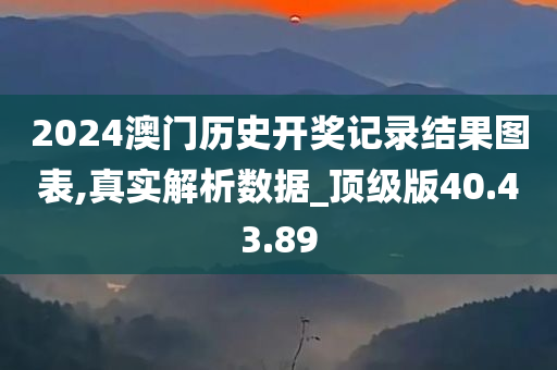 2024澳门历史开奖记录结果图表,真实解析数据_顶级版40.43.89