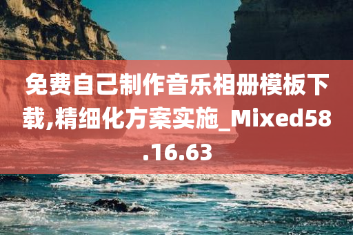 免费自己制作音乐相册模板下载,精细化方案实施_Mixed58.16.63