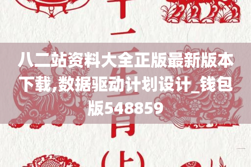 八二站资料大全正版最新版本下载,数据驱动计划设计_钱包版548859