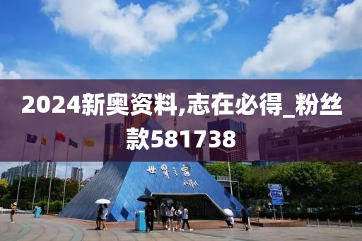 2024新奥资料,志在必得_粉丝款581738