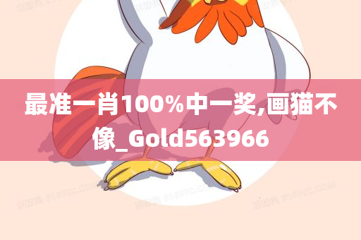 最准一肖100%中一奖,画猫不像_Gold563966