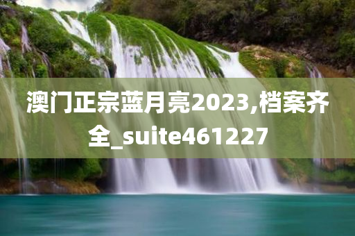 澳门正宗蓝月亮2023,档案齐全_suite461227