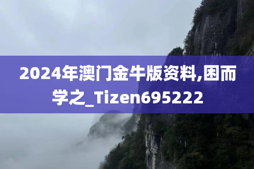 2024年澳门金牛版资料,困而学之_Tizen695222