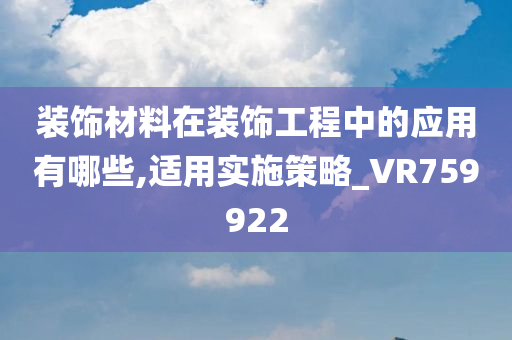 装饰材料在装饰工程中的应用有哪些,适用实施策略_VR759922