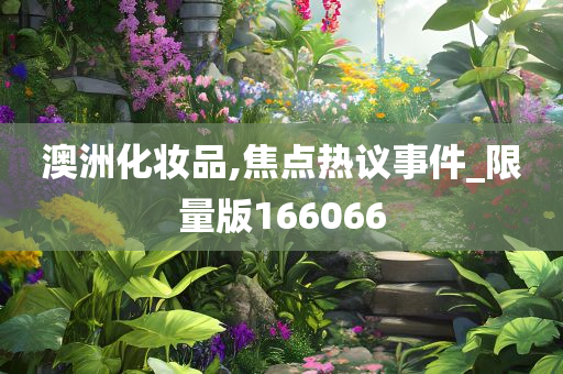 澳洲化妆品,焦点热议事件_限量版166066