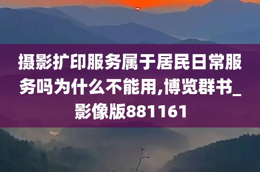 摄影扩印服务属于居民日常服务吗为什么不能用,博览群书_影像版881161