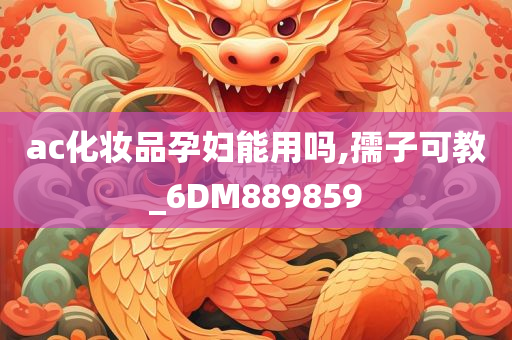 ac化妆品孕妇能用吗,孺子可教_6DM889859