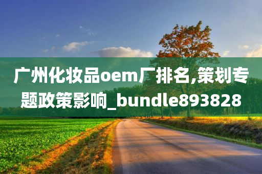 广州化妆品oem厂排名,策划专题政策影响_bundle893828