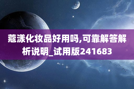 蔻漾化妆品好用吗,可靠解答解析说明_试用版241683