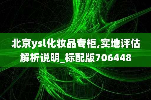 北京ysl化妆品专柜,实地评估解析说明_标配版706448