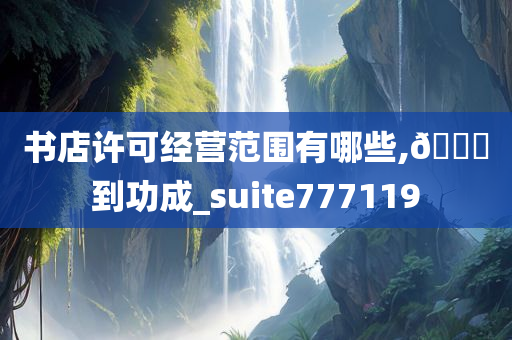 书店许可经营范围有哪些,🐎到功成_suite777119