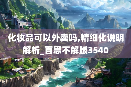 化妆品可以外卖吗,精细化说明解析_百思不解版3540