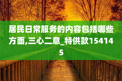 居民日常服务的内容包括哪些方面,三心二意_特供款154145