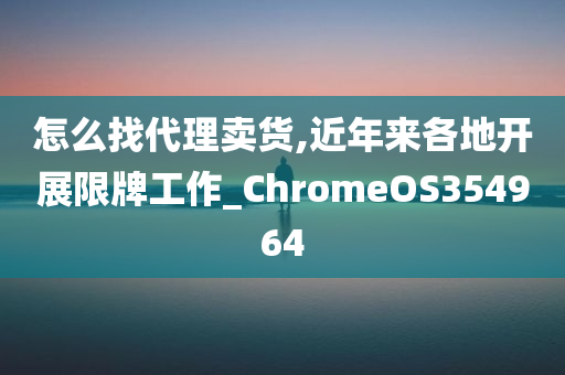 怎么找代理卖货,近年来各地开展限牌工作_ChromeOS354964