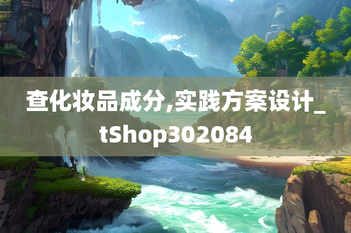 查化妆品成分,实践方案设计_tShop302084