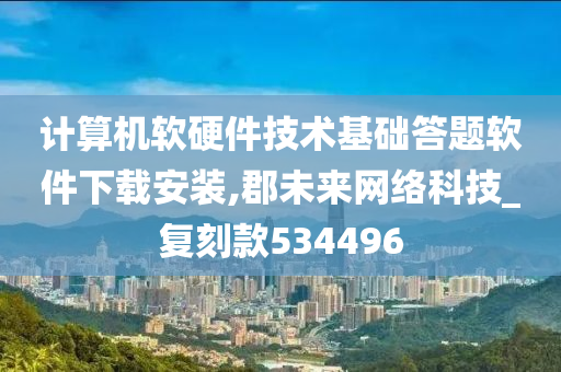 计算机软硬件技术基础答题软件下载安装,郡未来网络科技_复刻款534496