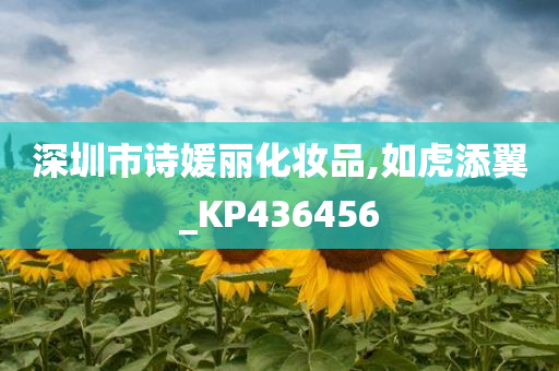 深圳市诗媛丽化妆品,如虎添翼_KP436456