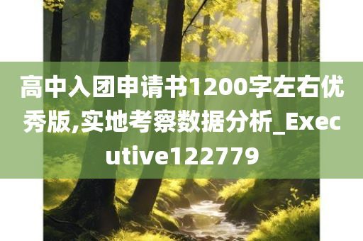 高中入团申请书1200字左右优秀版,实地考察数据分析_Executive122779