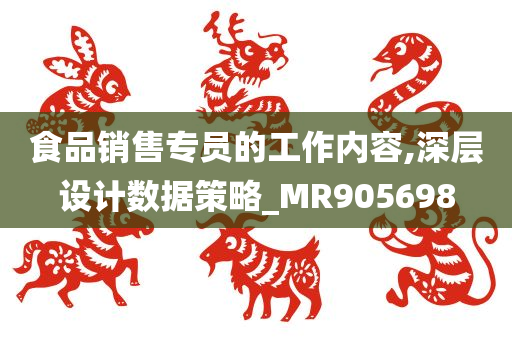 食品销售专员的工作内容,深层设计数据策略_MR905698