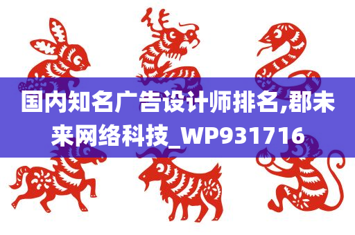 国内知名广告设计师排名,郡未来网络科技_WP931716