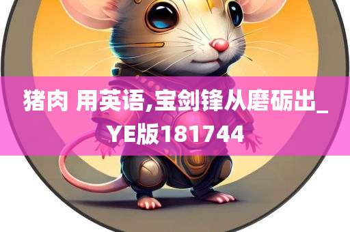 猪肉 用英语,宝剑锋从磨砺出_YE版181744