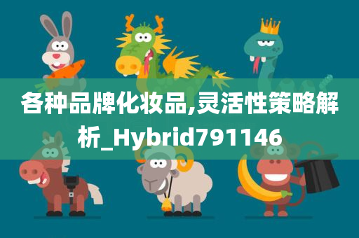 各种品牌化妆品,灵活性策略解析_Hybrid791146