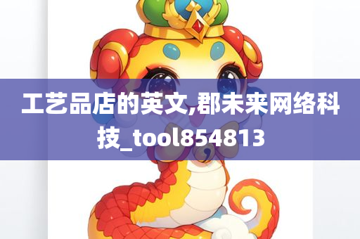 工艺品店的英文,郡未来网络科技_tool854813