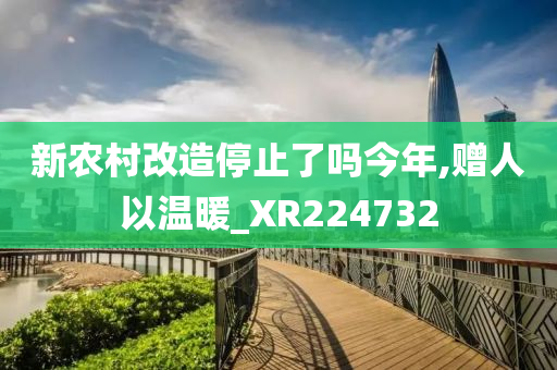 新农村改造停止了吗今年,赠人以温暖_XR224732