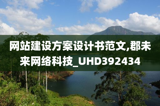 网站建设方案设计书范文,郡未来网络科技_UHD392434