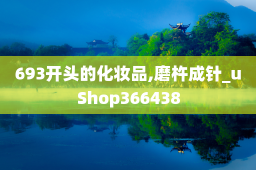 693开头的化妆品,磨杵成针_uShop366438