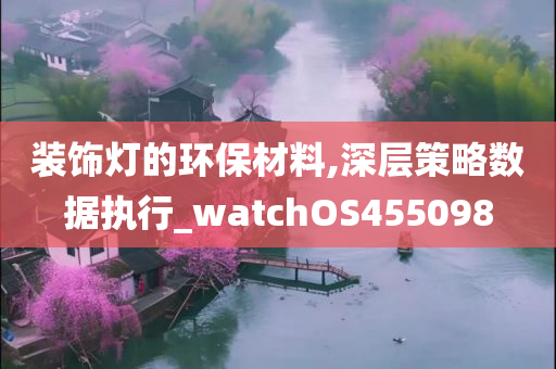 装饰灯的环保材料,深层策略数据执行_watchOS455098