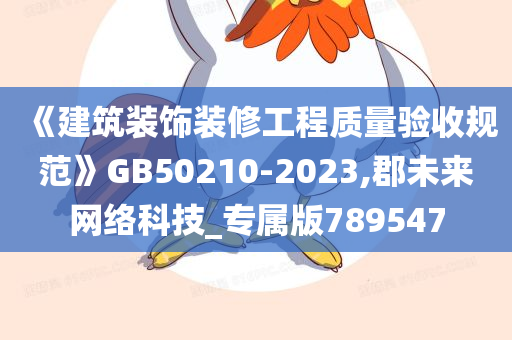 《建筑装饰装修工程质量验收规范》GB50210-2023,郡未来网络科技_专属版789547