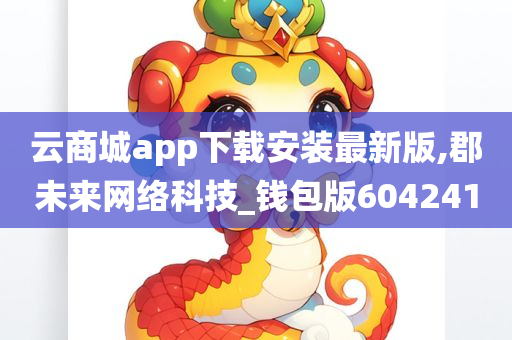 云商城app下载安装最新版,郡未来网络科技_钱包版604241